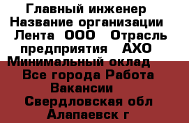 Главный инженер › Название организации ­ Лента, ООО › Отрасль предприятия ­ АХО › Минимальный оклад ­ 1 - Все города Работа » Вакансии   . Свердловская обл.,Алапаевск г.